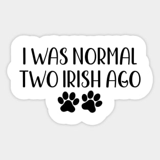 I was normal two irish ago - funny dog owner gift - funny irish Sticker